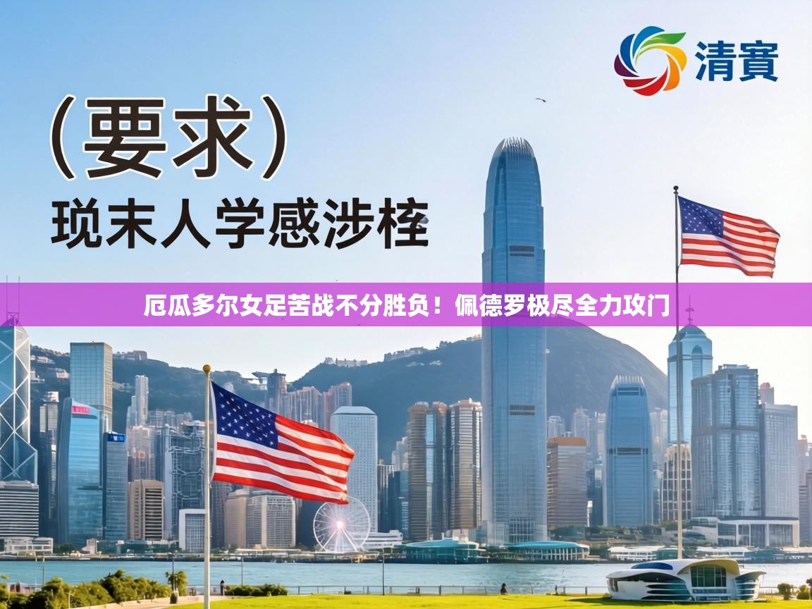 厄瓜多尔女足苦战不分胜负!佩德罗极尽全力攻门 第2张